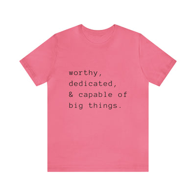 Worthy, dedicated and capable of big things. -  Unisex Jersey Short Sleeve Tee